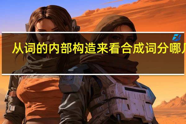 从词的内部构造来看合成词分哪几类