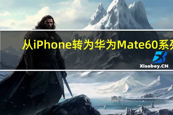 从iPhone转为华为Mate 60系列：这份手机数据搬家指南请收好