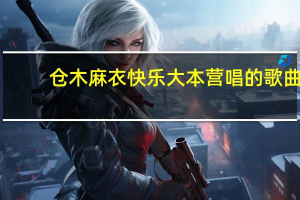 仓木麻衣快乐大本营唱的歌曲（仓木麻衣快乐大本营）