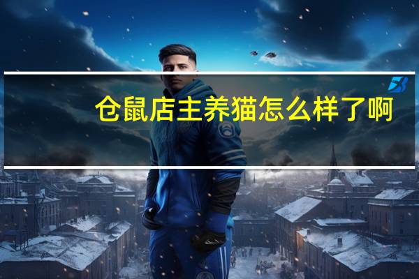 仓鼠店主养猫怎么样了啊
