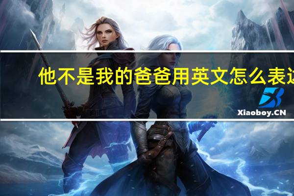 他不是我的爸爸用英文怎么表达?