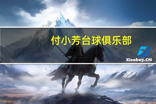 付小芳台球俱乐部(关于付小芳台球俱乐部的介绍)