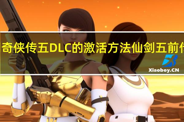 仙剑奇侠传五DLC的激活方法 仙剑五前传DLC攻略