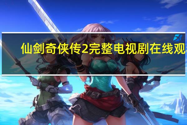 仙剑奇侠传2完整电视剧在线观看