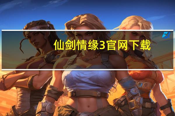 仙剑情缘3官网下载（仙剑情缘3官网）
