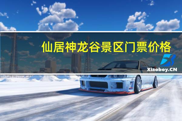仙居神龙谷景区门票价格