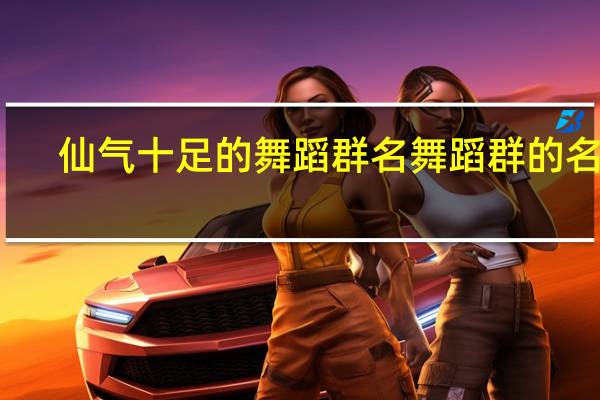 仙气十足的舞蹈群名 舞蹈群的名字