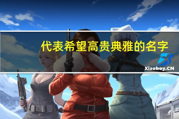 代表希望高贵典雅的名字