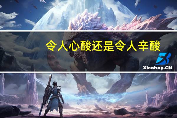 令人心酸还是令人辛酸（令人心酸是什么意思）