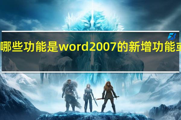 以下哪些功能是word2007的新增功能或增强功能