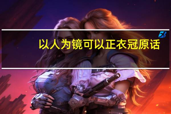 以人为镜可以正衣冠原话