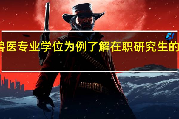 以兽医专业学位为例了解在职研究生的教学工作