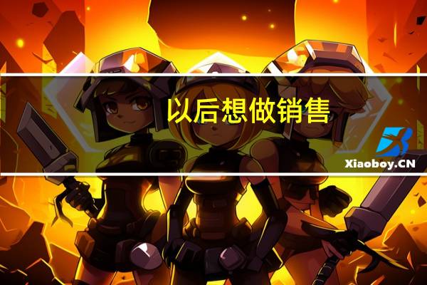 以后想做销售，大学要学什么专业