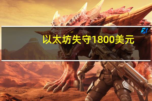 以太坊失守1800美元/枚日内跌幅3.04%