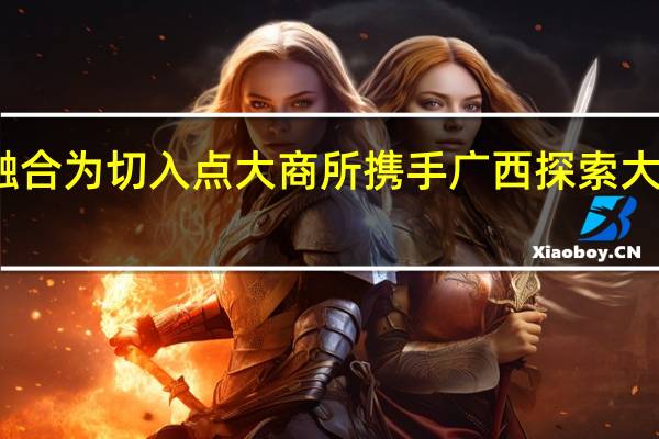 以推动期现融合为切入点 大商所携手广西探索大宗商品合作新模式
