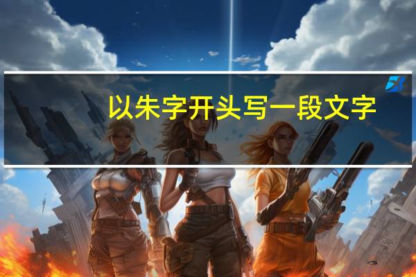 以朱字开头写一段文字