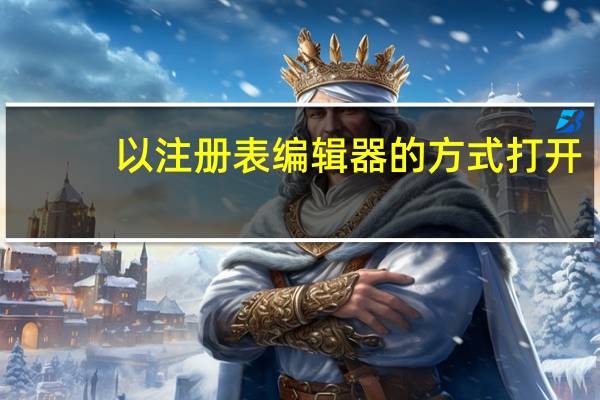 以注册表编辑器的方式打开（打开注册表编辑器）