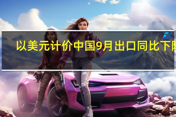 以美元计价 中国9月出口同比下降6.2%