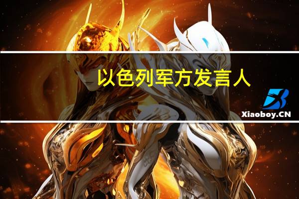 以色列军方发言人：我们已准备好在各个方面维护以色列的安全