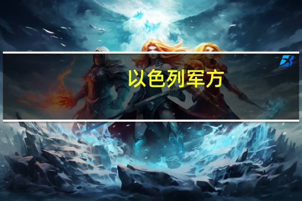 以色列军方：以色列启动了撤离计划将疏散位于黎巴嫩边境2公里范围内的28个村庄的居民