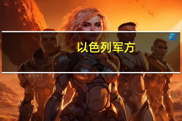 以色列军方：自10月7日以来至少有306名士兵丧生