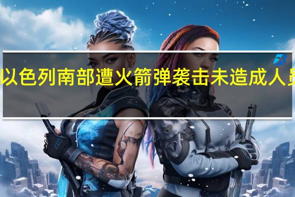 以色列南部遭火箭弹袭击 未造成人员伤亡