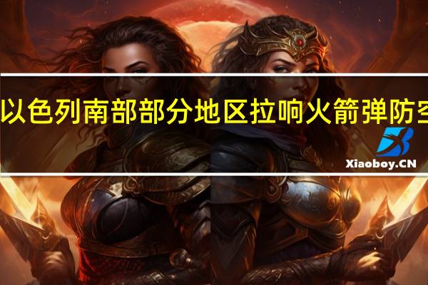 以色列南部部分地区拉响火箭弹防空警报