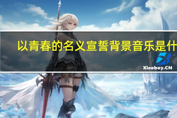 以青春的名义宣誓背景音乐是什么（以青春的名义宣誓简介）