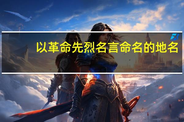 以革命先烈名言命名的地名