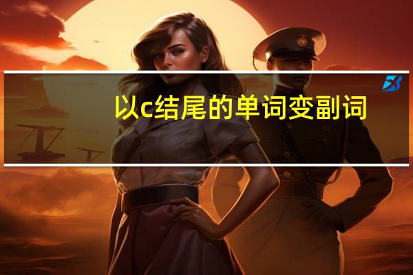 以c结尾的单词变副词
