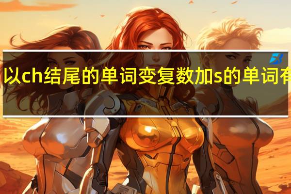 以ch结尾的单词变复数加s的单词有哪些
