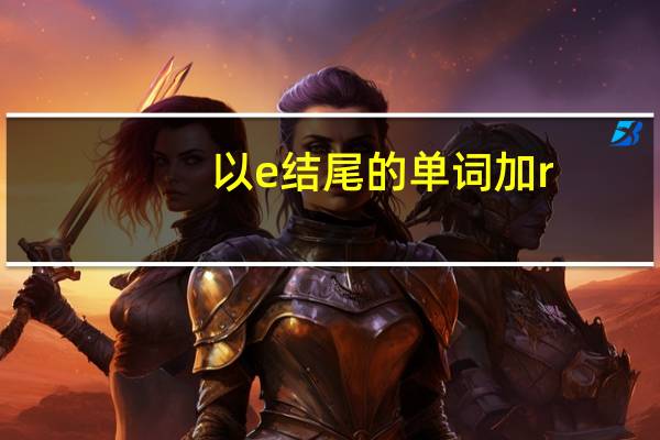 以e结尾的单词加r