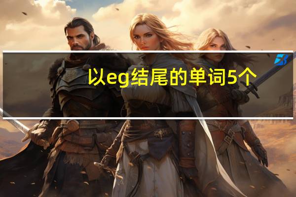 以eg结尾的单词5个