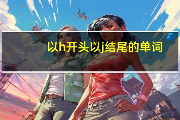 以h开头以j结尾的单词