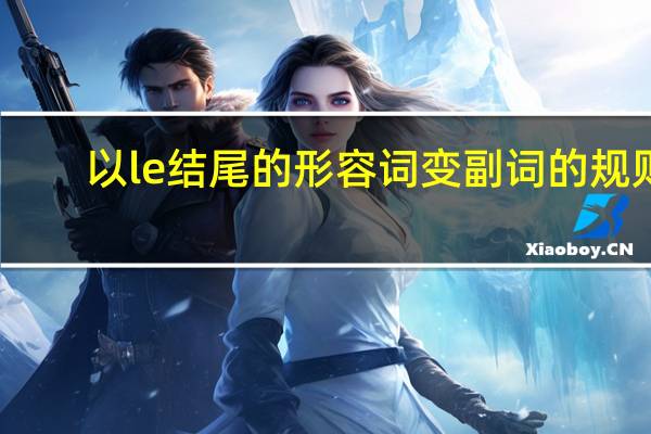 以le结尾的形容词变副词的规则（形容词变副词的规则）