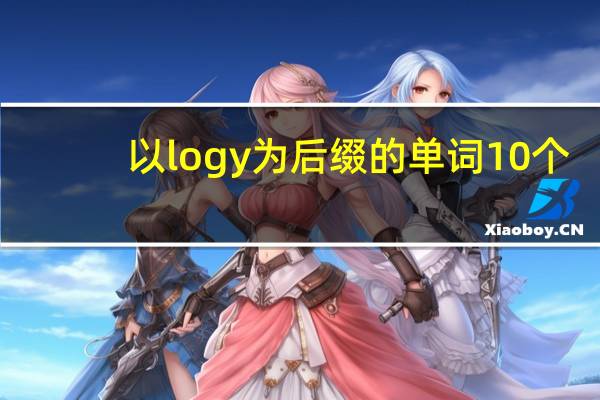 以logy为后缀的单词10个