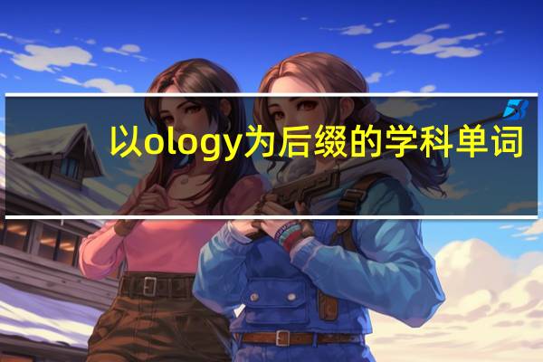 以ology为后缀的学科单词