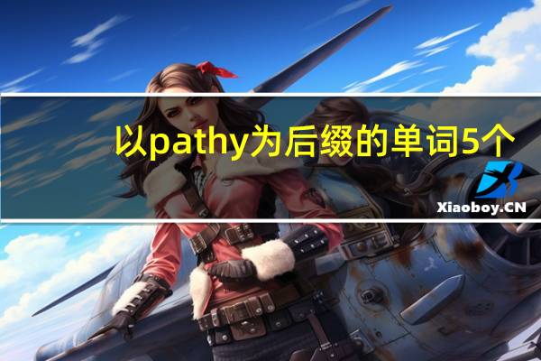 以pathy为后缀的单词5个