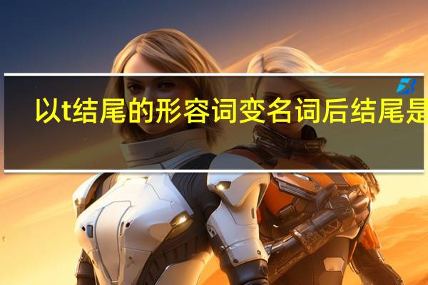 以t结尾的形容词变名词后结尾是ce