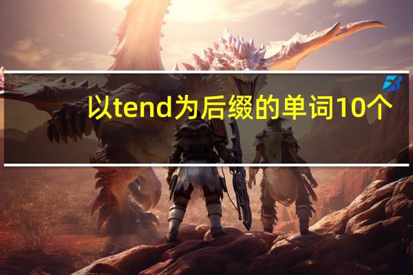 以tend为后缀的单词10个