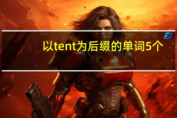 以tent为后缀的单词5个