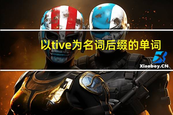 以tive为名词后缀的单词