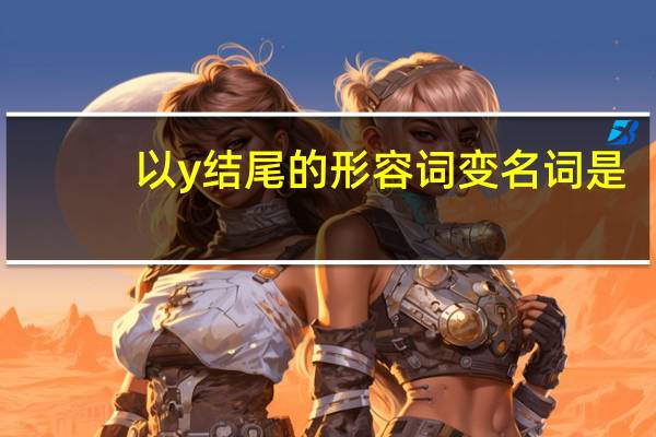 以y结尾的形容词变名词是？