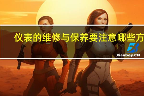 仪表的维修与保养要注意哪些方面