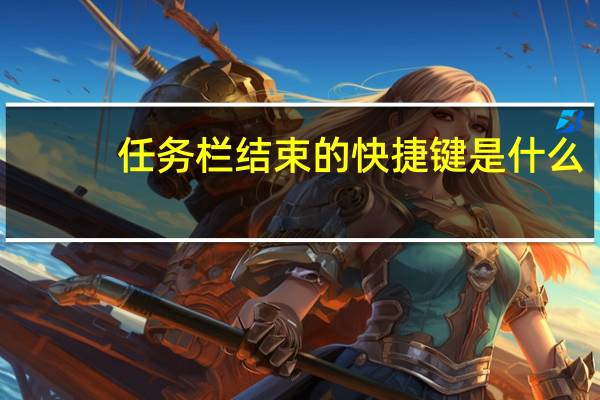 任务栏结束的快捷键是什么（结束任务的快捷键是什么）