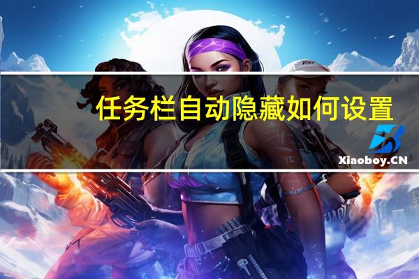 任务栏自动隐藏如何设置（任务栏）