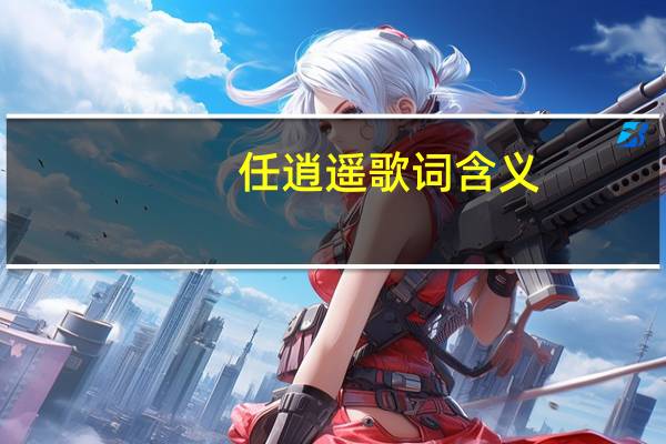 任逍遥歌词含义（任逍遥歌词）