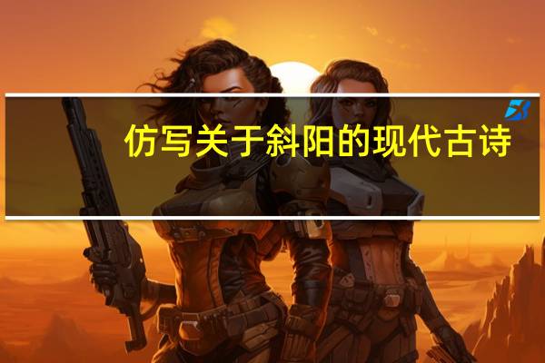 仿写关于斜阳的现代古诗