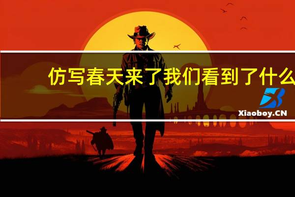 仿写春天来了我们看到了什么（仿写春天来了我们看到了她）