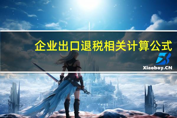 企业出口退税相关计算公式